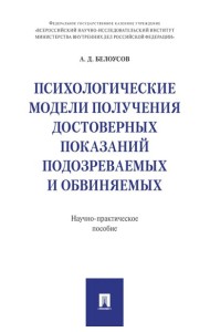 Психологические модели получения достоверных показаний подозреваемых и обвиняемых. Научно-практическое пособие