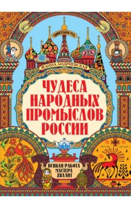 Чудеса народных промыслов России: всякая работа мастера хвалит. 4-е изд