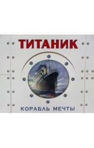 ТИТАНИК. Корабль мечты