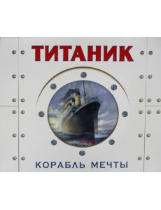 ТИТАНИК. Корабль мечты