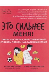 Это сильнее меня!: танцы на стеклах, или Современные способы победы над зависимостями