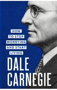 How to Stop Worrying and Start Living = Как перестать беспокоиться и начать жить